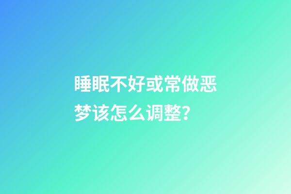 睡眠不好或常做恶梦该怎么调整？