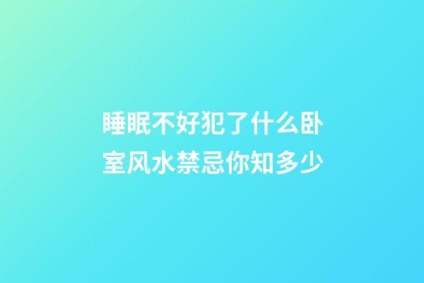 睡眠不好犯了什么卧室风水禁忌你知多少