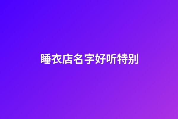 睡衣店名字好听特别