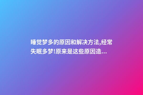 睡觉梦多的原因和解决方法,经常失眠多梦!原来是这些原因造成的-第1张-观点-玄机派