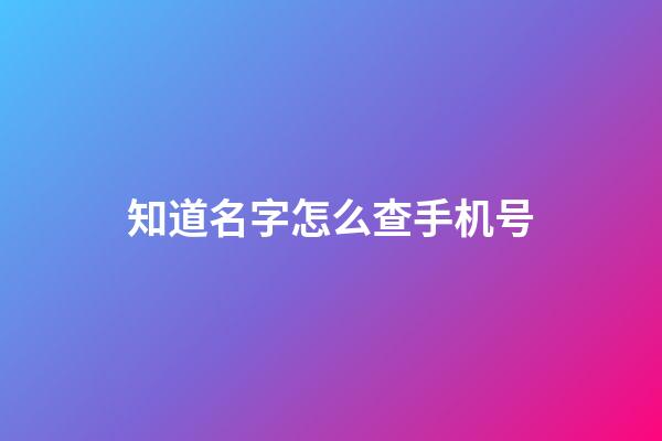 知道名字怎么查手机号
