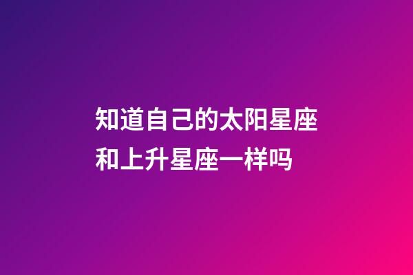 知道自己的太阳星座和上升星座一样吗-第1张-星座运势-玄机派