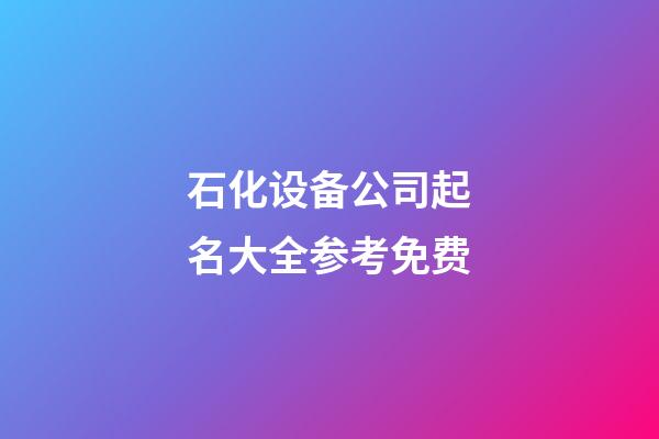 石化设备公司起名大全参考免费-第1张-公司起名-玄机派