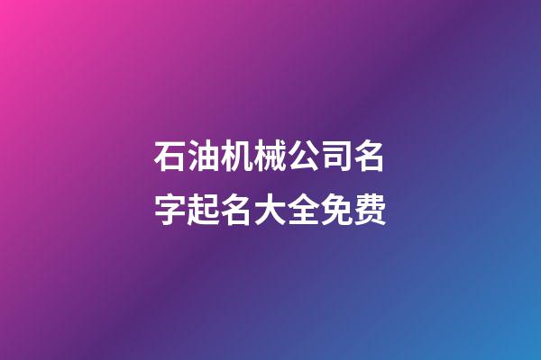 石油机械公司名字起名大全免费-第1张-公司起名-玄机派