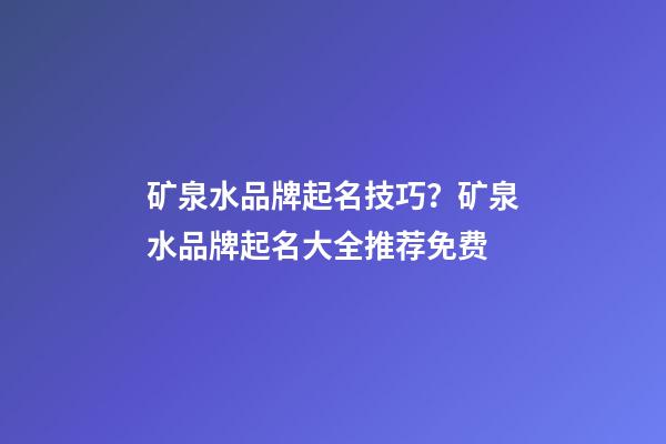 矿泉水品牌起名技巧？矿泉水品牌起名大全推荐免费-第1张-商标起名-玄机派