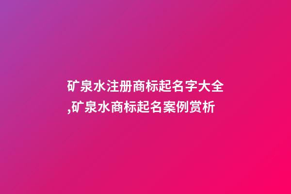矿泉水注册商标起名字大全,矿泉水商标起名案例赏析-第1张-商标起名-玄机派