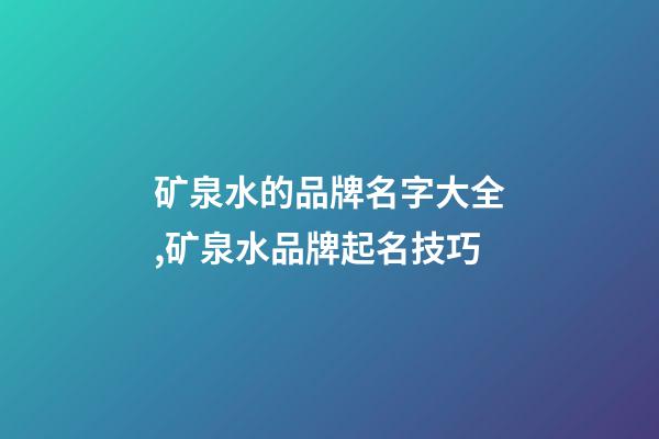 矿泉水的品牌名字大全,矿泉水品牌起名技巧-第1张-商标起名-玄机派