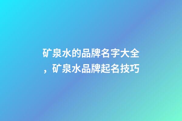 矿泉水的品牌名字大全，矿泉水品牌起名技巧