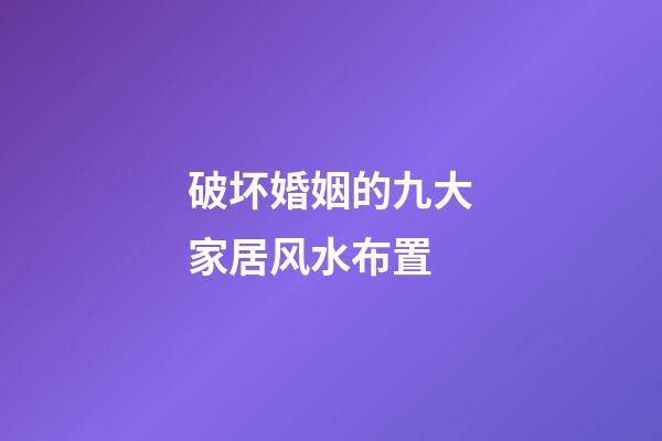 破坏婚姻的九大家居风水布置