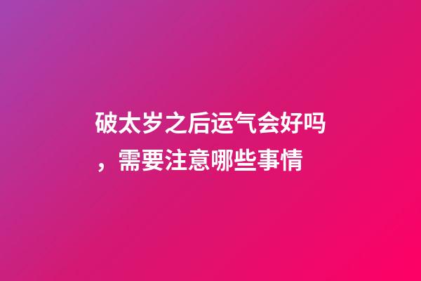 破太岁之后运气会好吗，需要注意哪些事情