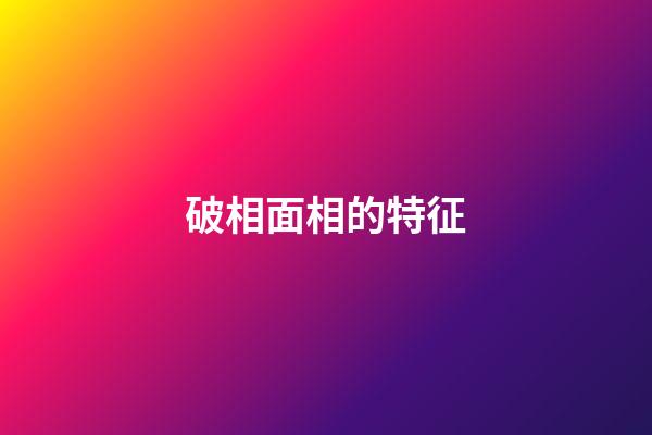 破相面相的特征