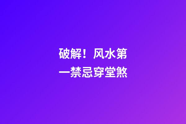 破解！风水第一禁忌穿堂煞