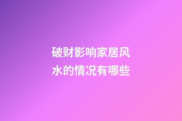 破财影响家居风水的情况有哪些
