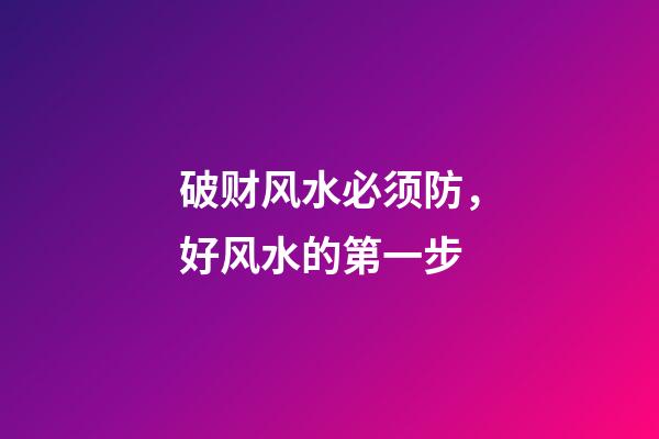 破财风水必须防，好风水的第一步