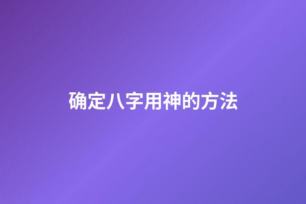 确定八字用神的方法