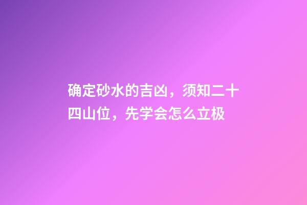 确定砂水的吉凶，须知二十四山位，先学会怎么立极