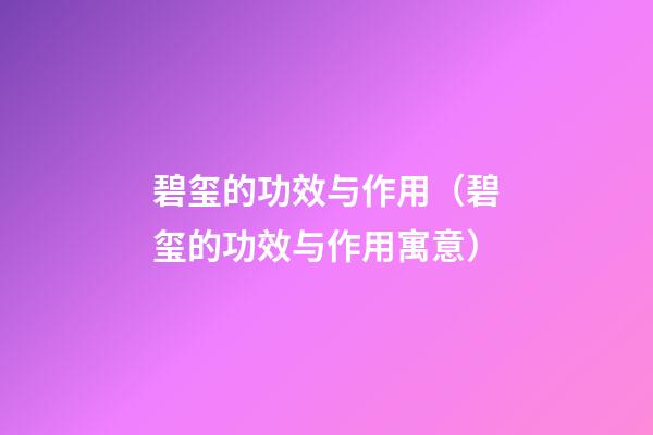 碧玺的功效与作用（碧玺的功效与作用寓意）