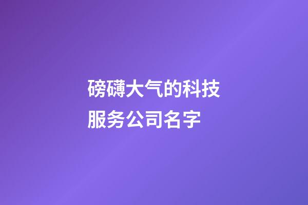 磅礴大气的科技服务公司名字-第1张-公司起名-玄机派