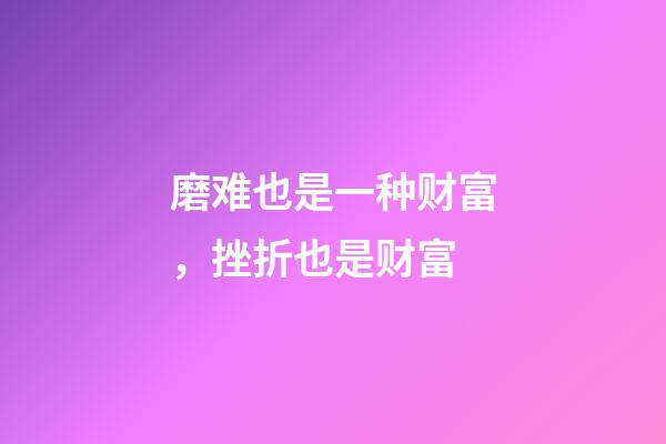 磨难也是一种财富，挫折也是财富-第1张-观点-玄机派