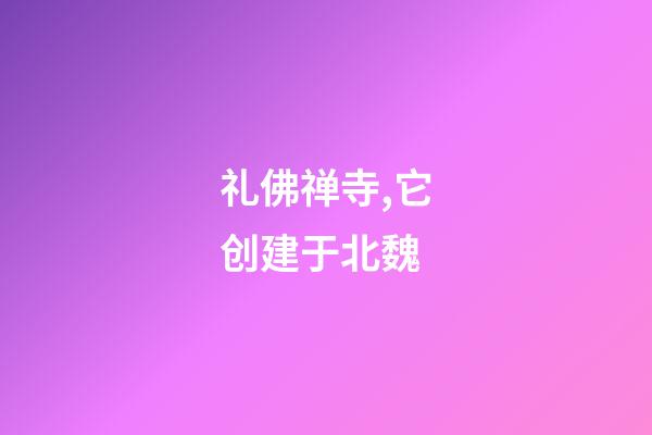 礼佛禅寺,它创建于北魏-第1张-观点-玄机派