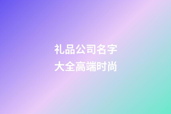 礼品公司名字大全高端时尚