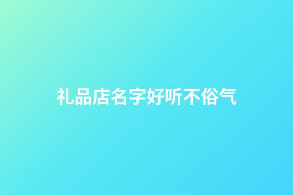 礼品店名字好听不俗气