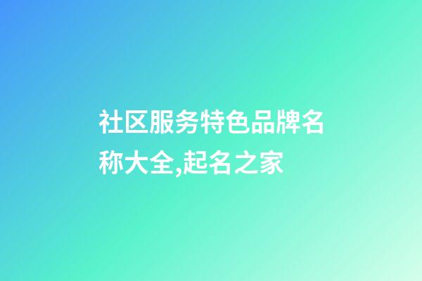 社区服务特色品牌名称大全,起名之家-第1张-商标起名-玄机派