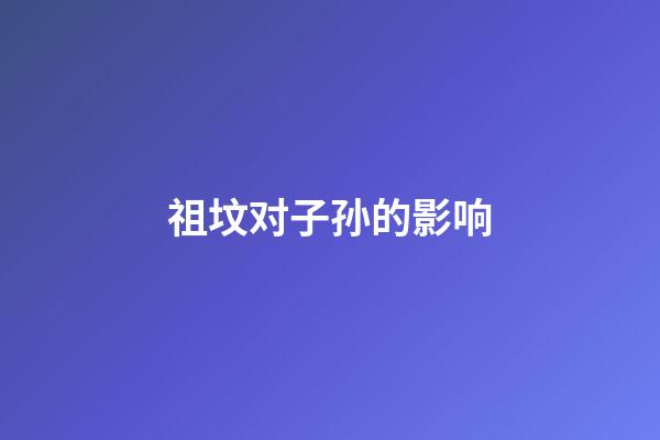 祖坟对子孙的影响