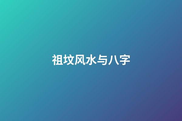 祖坟风水与八字