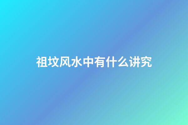 祖坟风水中有什么讲究