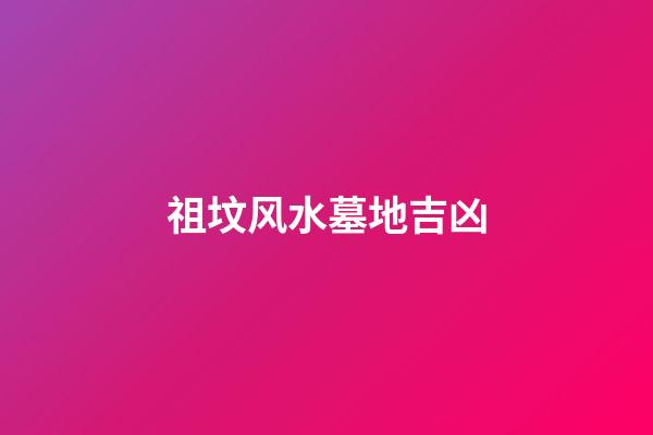 祖坟风水墓地吉凶