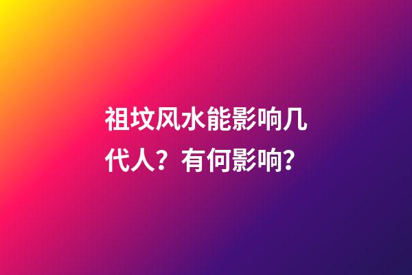 祖坟风水能影响几代人？有何影响？