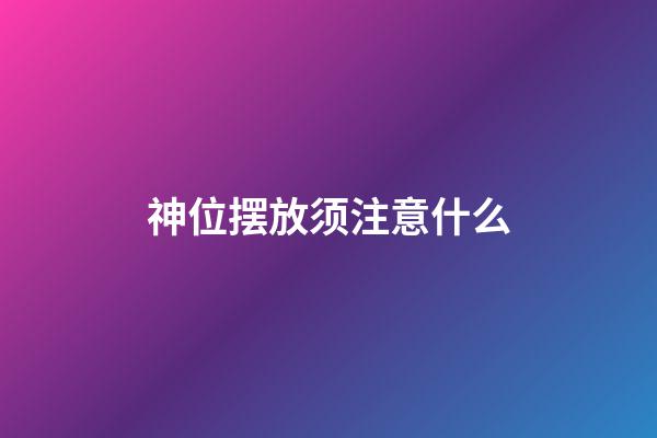 神位摆放须注意什么?
