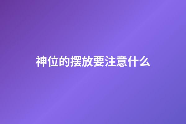 神位的摆放要注意什么