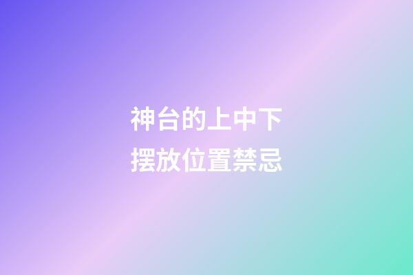 神台的上中下摆放位置禁忌