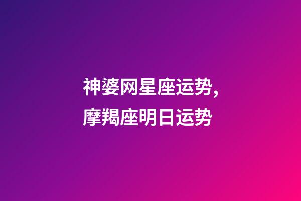 神婆网星座运势,摩羯座明日运势-第1张-观点-玄机派