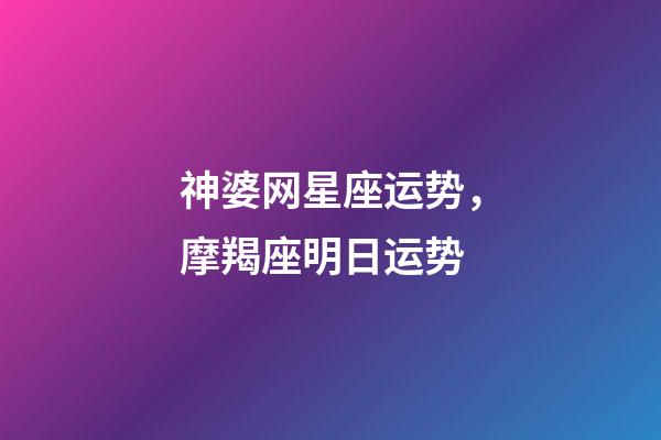 神婆网星座运势，摩羯座明日运势-第1张-观点-玄机派