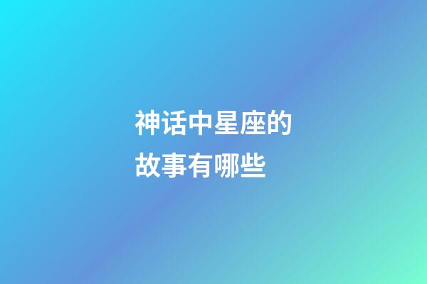 神话中星座的故事有哪些-第1张-星座运势-玄机派
