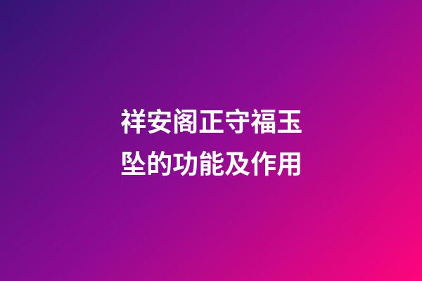 祥安阁正守福玉坠的功能及作用