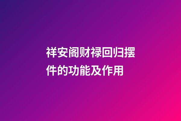 祥安阁财禄回归摆件的功能及作用