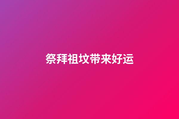 祭拜祖坟带来好运