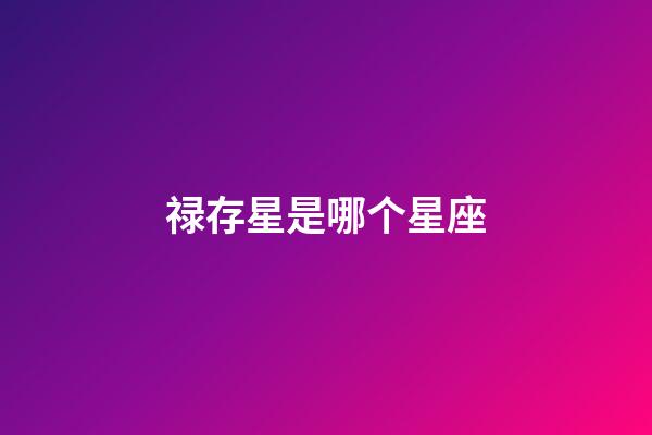 禄存星是哪个星座-第1张-星座运势-玄机派