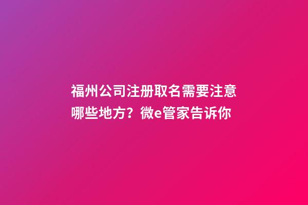 福州公司注册取名需要注意哪些地方？微e管家告诉你-第1张-公司起名-玄机派
