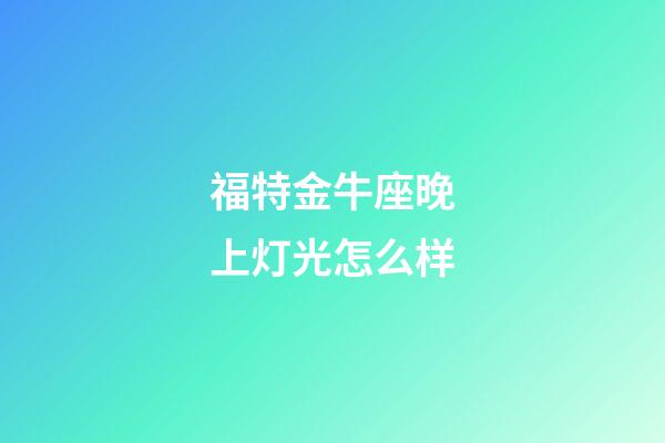 福特金牛座晚上灯光怎么样-第1张-星座运势-玄机派