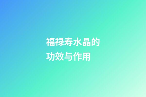 福禄寿水晶的功效与作用