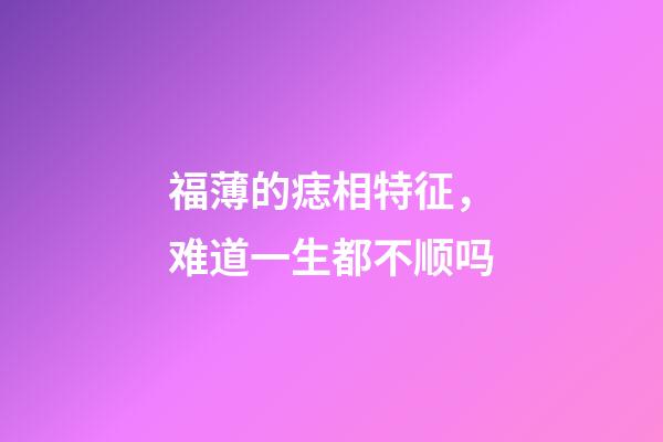 福薄的痣相特征，难道一生都不顺吗