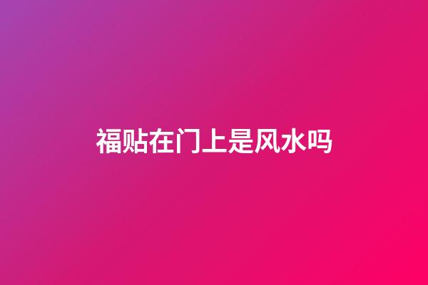 福贴在门上是风水吗