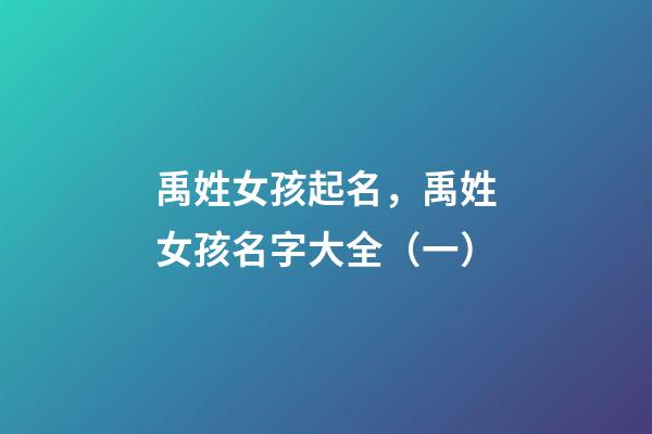 禹姓女孩起名，禹姓女孩名字大全（一）