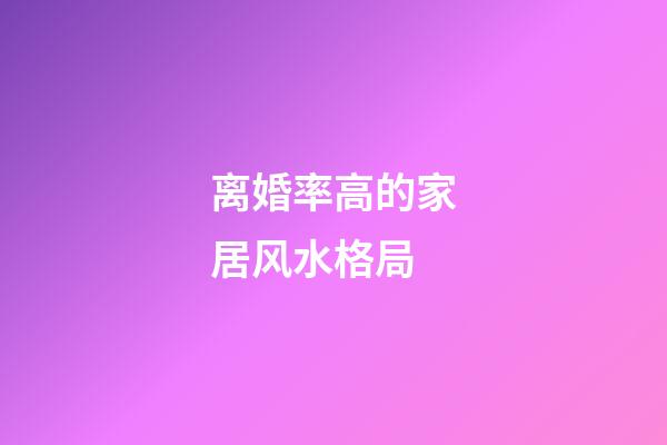 离婚率高的家居风水格局