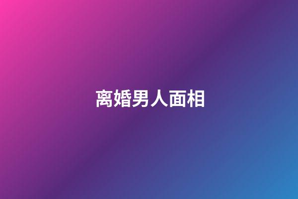 离婚男人面相